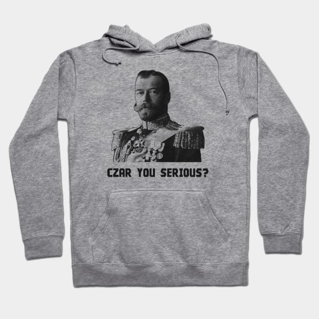 Czar You Serious? - Czar Nicholas II Hoodie by warishellstore